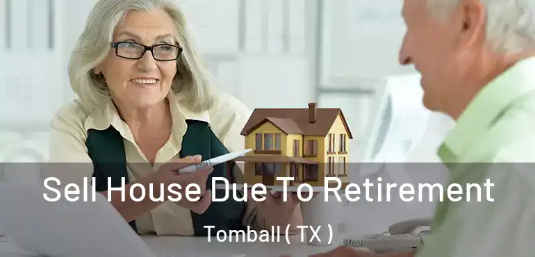  Sell House Due To Retirement Tomball ( TX )
