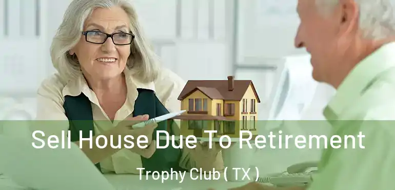  Sell House Due To Retirement Trophy Club ( TX )