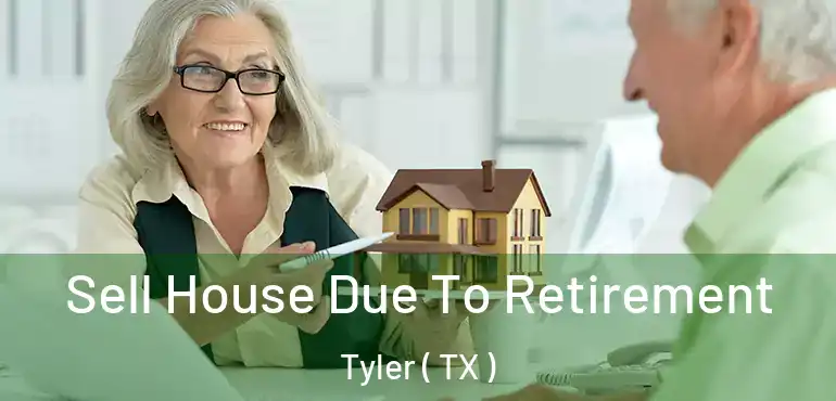  Sell House Due To Retirement Tyler ( TX )