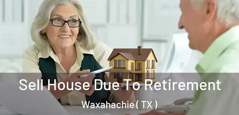  Sell House Due To Retirement Waxahachie ( TX )