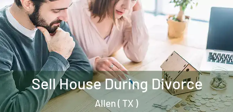  Sell House During Divorce Allen ( TX )