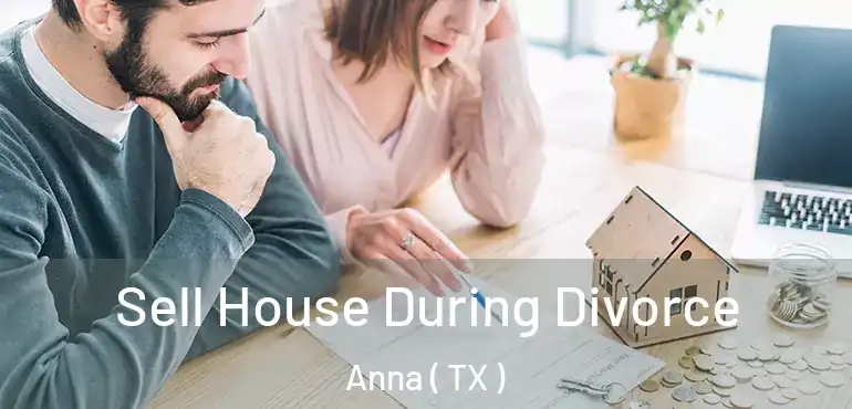  Sell House During Divorce Anna ( TX )