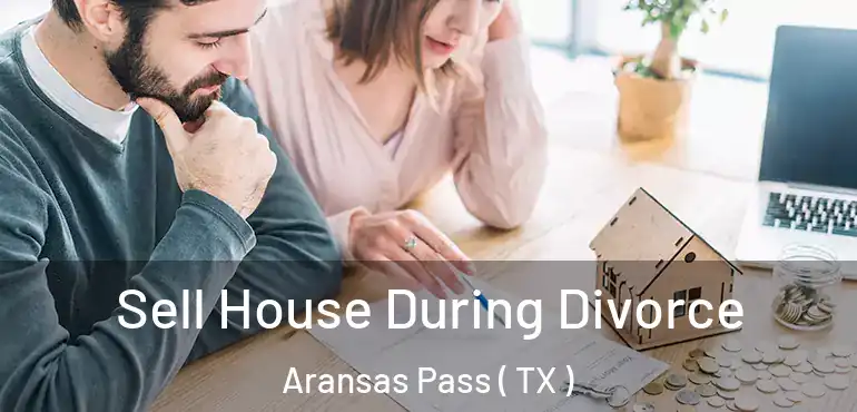  Sell House During Divorce Aransas Pass ( TX )