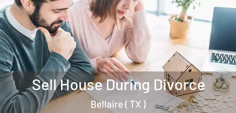  Sell House During Divorce Bellaire ( TX )