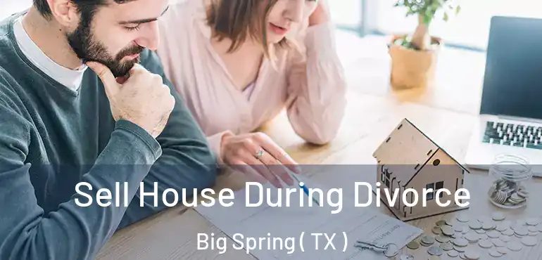  Sell House During Divorce Big Spring ( TX )