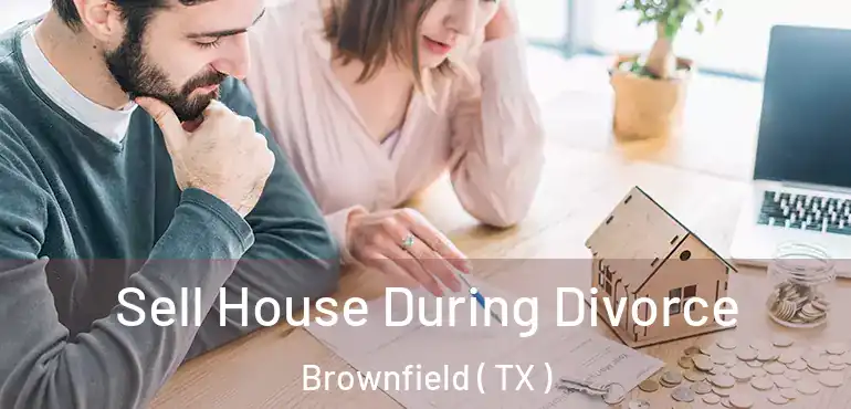  Sell House During Divorce Brownfield ( TX )