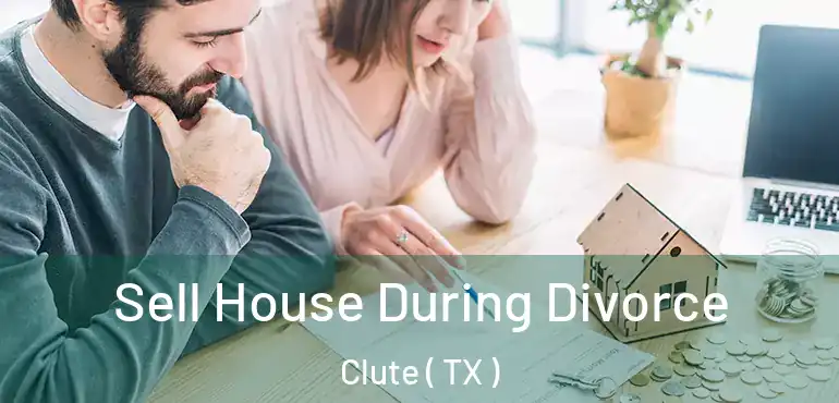  Sell House During Divorce Clute ( TX )