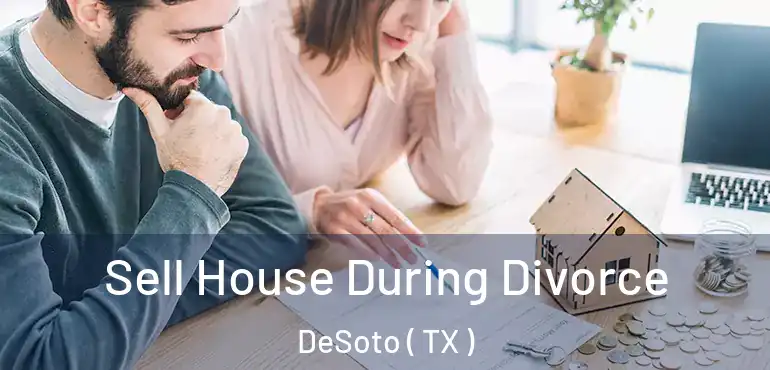  Sell House During Divorce DeSoto ( TX )