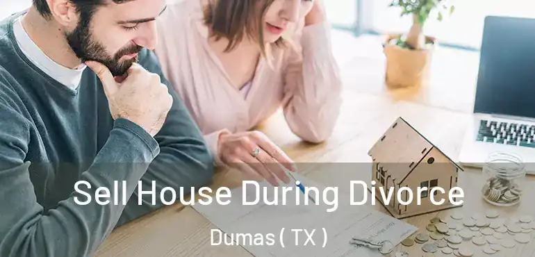  Sell House During Divorce Dumas ( TX )
