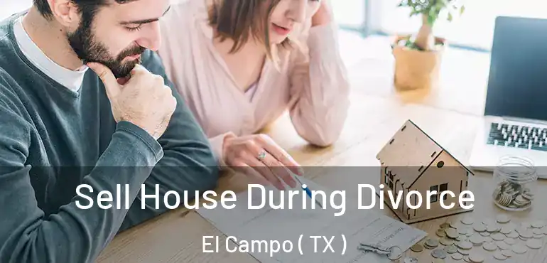  Sell House During Divorce El Campo ( TX )