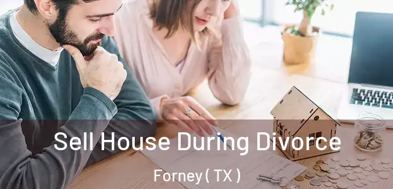  Sell House During Divorce Forney ( TX )