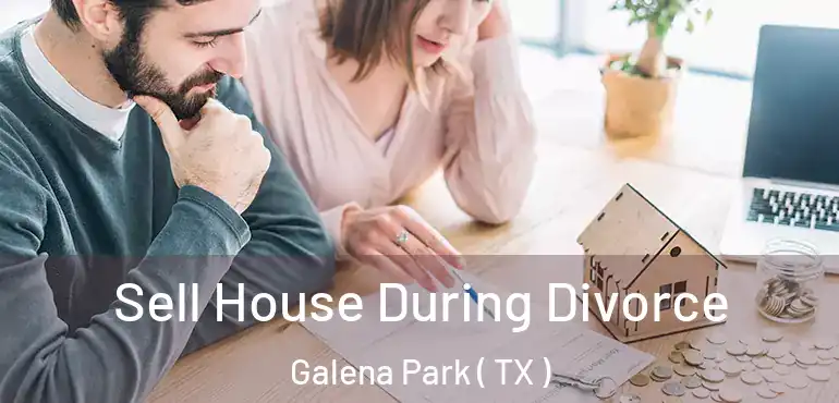  Sell House During Divorce Galena Park ( TX )