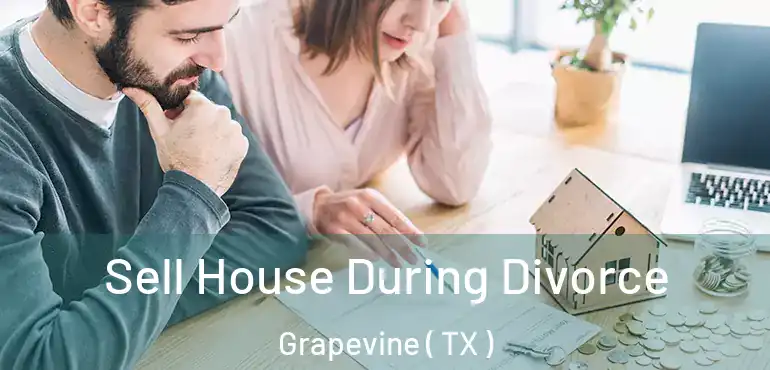  Sell House During Divorce Grapevine ( TX )