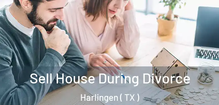  Sell House During Divorce Harlingen ( TX )