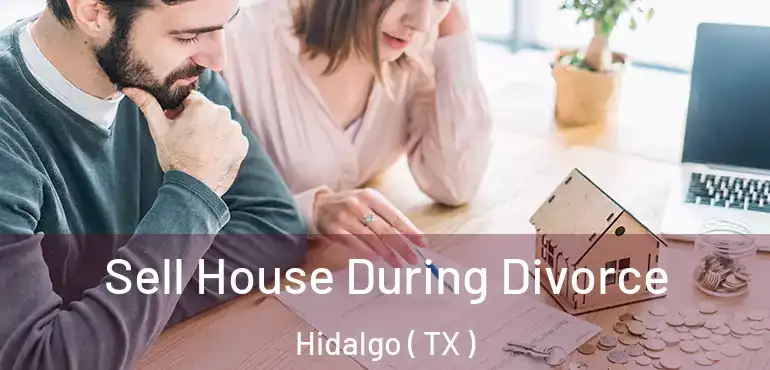  Sell House During Divorce Hidalgo ( TX )