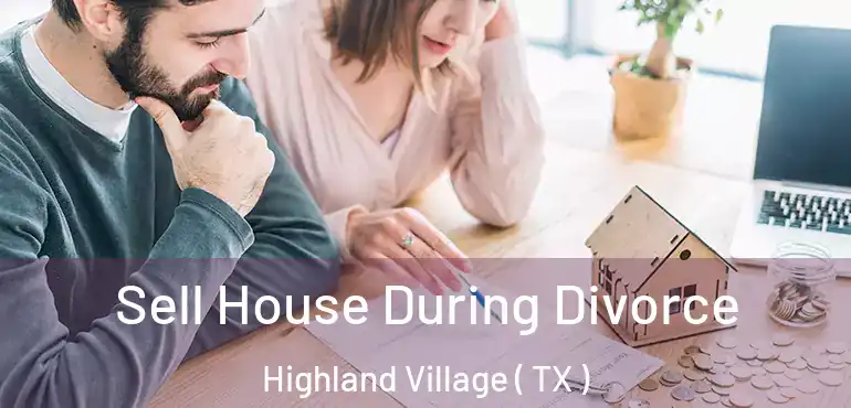  Sell House During Divorce Highland Village ( TX )