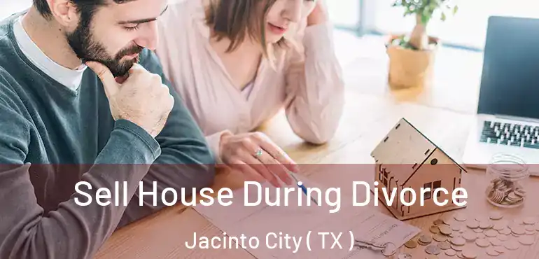  Sell House During Divorce Jacinto City ( TX )