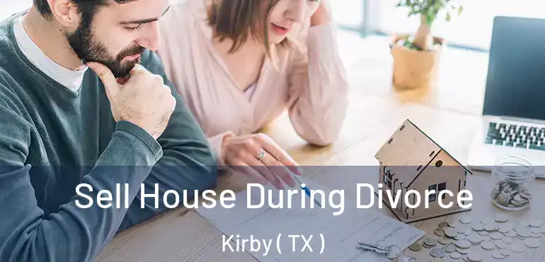  Sell House During Divorce Kirby ( TX )
