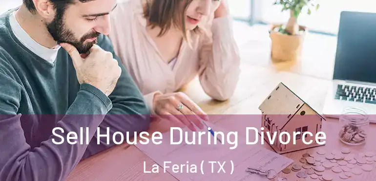  Sell House During Divorce La Feria ( TX )