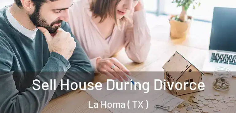  Sell House During Divorce La Homa ( TX )