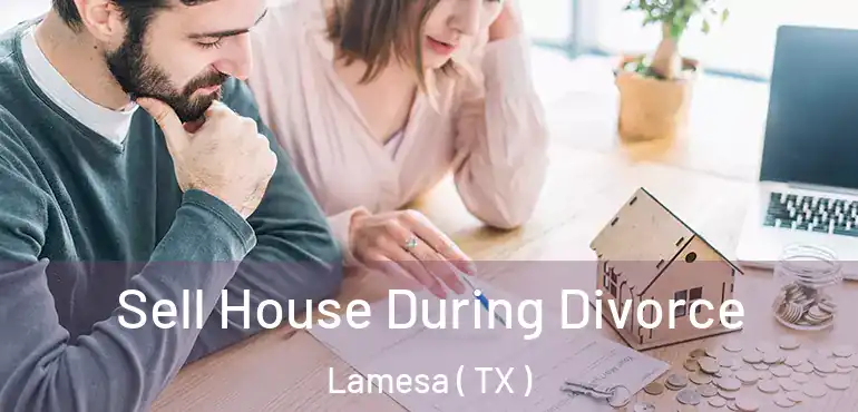  Sell House During Divorce Lamesa ( TX )