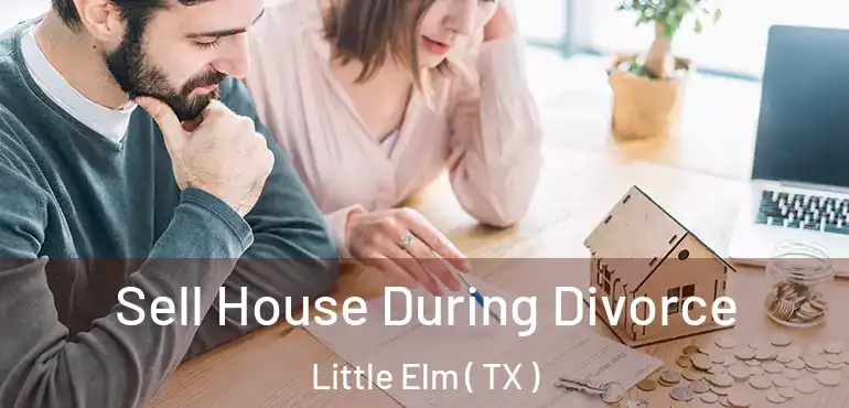  Sell House During Divorce Little Elm ( TX )