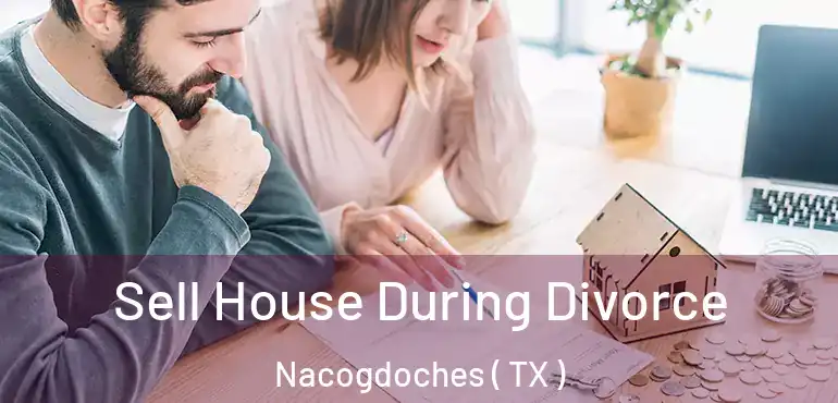  Sell House During Divorce Nacogdoches ( TX )