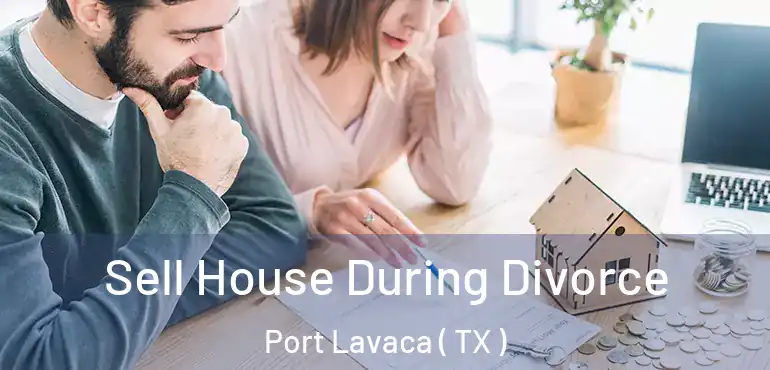  Sell House During Divorce Port Lavaca ( TX )