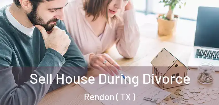  Sell House During Divorce Rendon ( TX )
