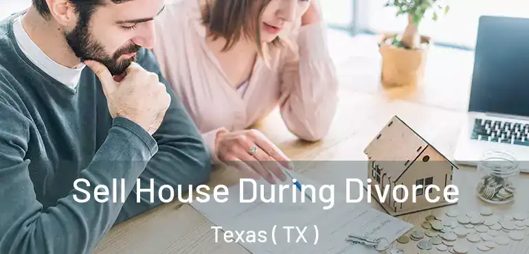  Sell House During Divorce Texas ( TX )