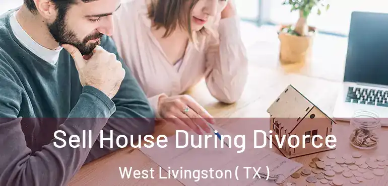  Sell House During Divorce West Livingston ( TX )