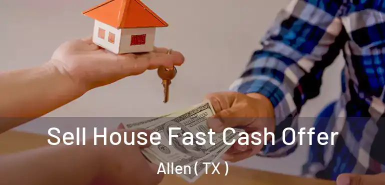  Sell House Fast Cash Offer Allen ( TX )