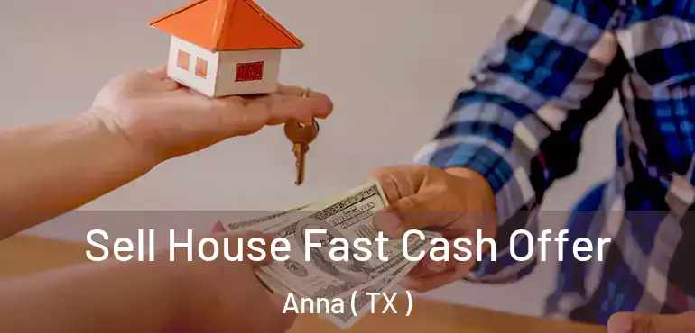  Sell House Fast Cash Offer Anna ( TX )