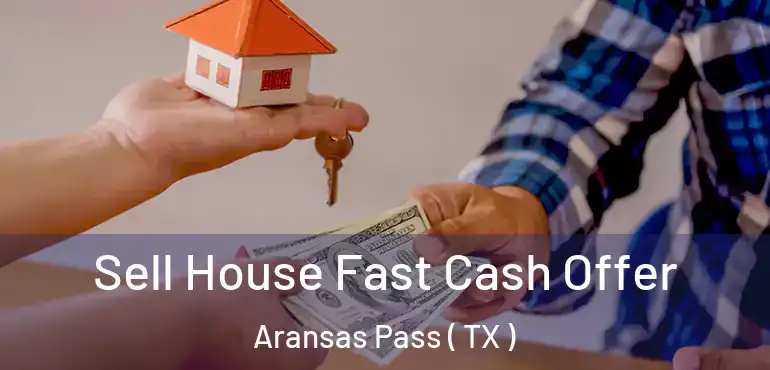 Sell House Fast Cash Offer Aransas Pass ( TX )