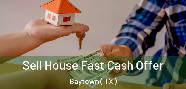  Sell House Fast Cash Offer Baytown ( TX )