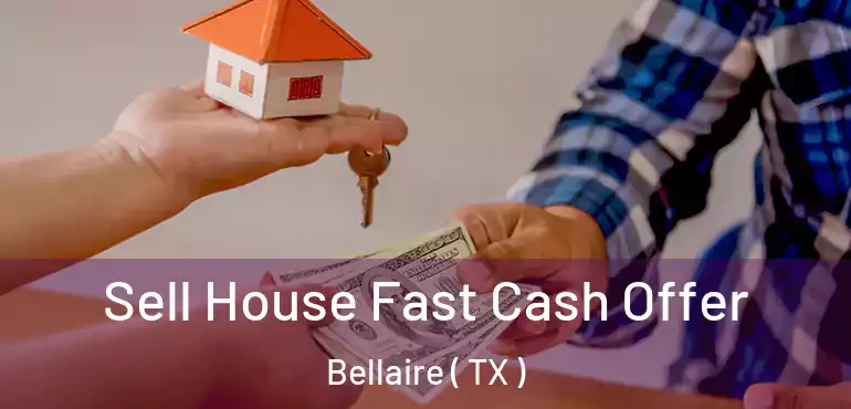  Sell House Fast Cash Offer Bellaire ( TX )