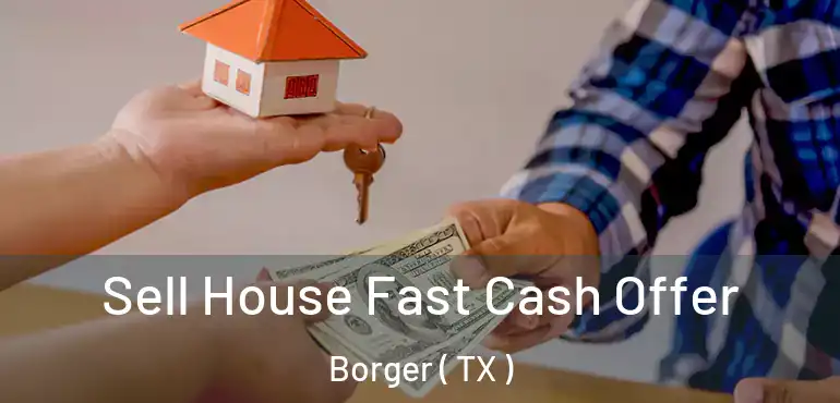  Sell House Fast Cash Offer Borger ( TX )