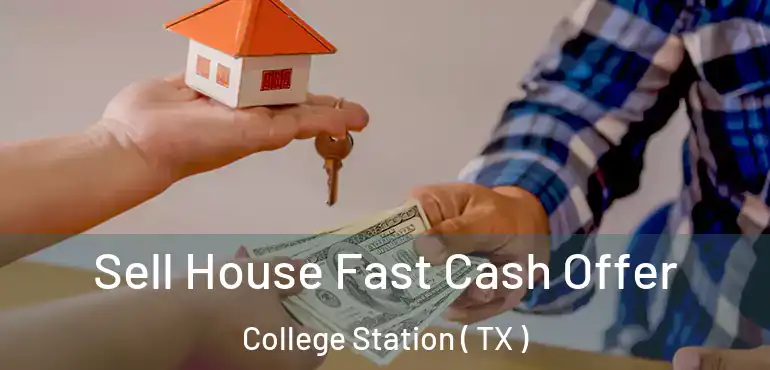  Sell House Fast Cash Offer College Station ( TX )