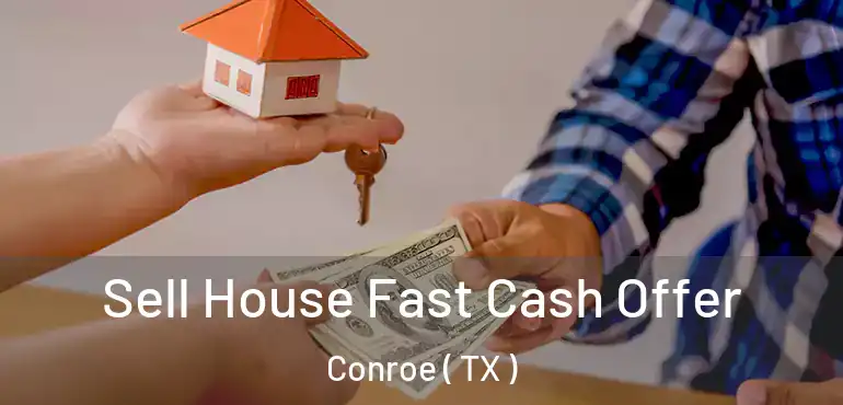  Sell House Fast Cash Offer Conroe ( TX )