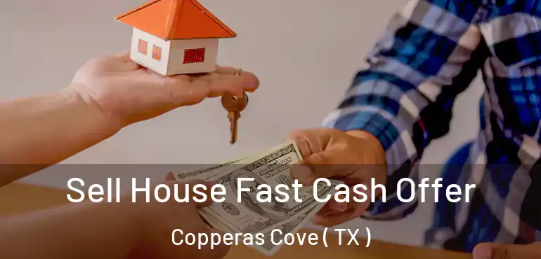  Sell House Fast Cash Offer Copperas Cove ( TX )