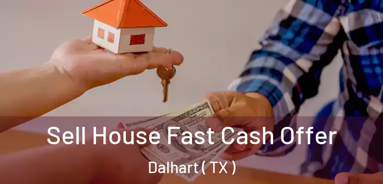  Sell House Fast Cash Offer Dalhart ( TX )