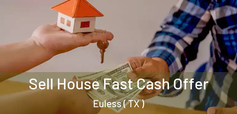  Sell House Fast Cash Offer Euless ( TX )