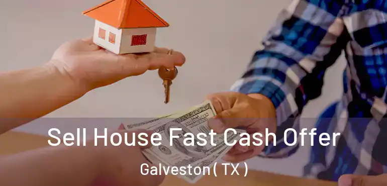  Sell House Fast Cash Offer Galveston ( TX )