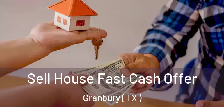  Sell House Fast Cash Offer Granbury ( TX )