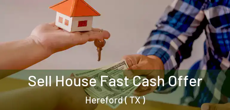  Sell House Fast Cash Offer Hereford ( TX )
