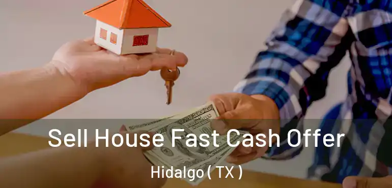 Sell House Fast Cash Offer Hidalgo ( TX )