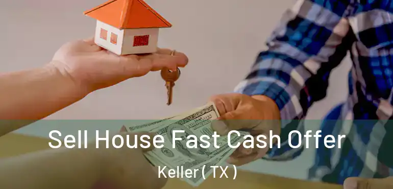  Sell House Fast Cash Offer Keller ( TX )