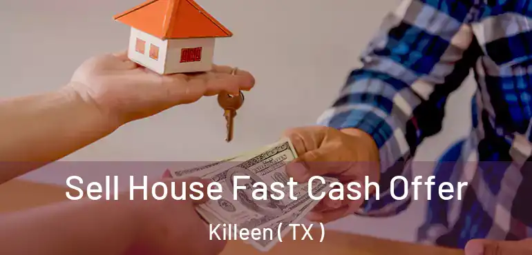  Sell House Fast Cash Offer Killeen ( TX )
