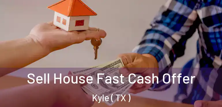  Sell House Fast Cash Offer Kyle ( TX )
