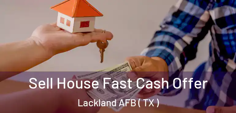  Sell House Fast Cash Offer Lackland AFB ( TX )